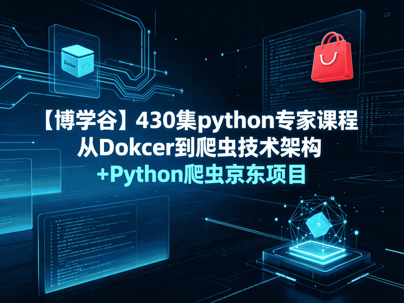 【博学谷】430集python专家课程 从Dokcer到爬虫技术架构+Python爬虫京东项目-速优课